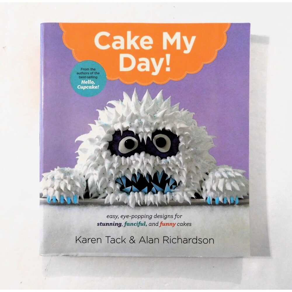 Cake My Day! Easy Eye Popping Designs By Karen Tack & Alan Richardson 2015 PB